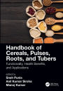 Handbook of Cereals, Pulses, Roots, and Tubers: Functionality, Health Benefits, and Applications