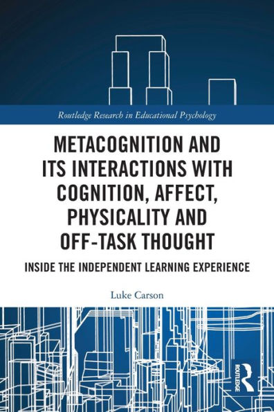 Metacognition and Its Interactions with Cognition, Affect, Physicality Off-Task Thought: Inside the Independent Learning Experience