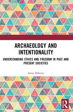 Archaeology and Intentionality: Understanding Ethics Freedom Past Present Societies