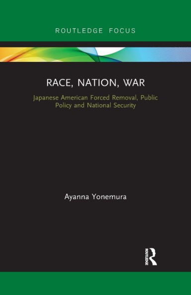 Race, Nation, War: Japanese American Forced Removal, Public Policy and National Security