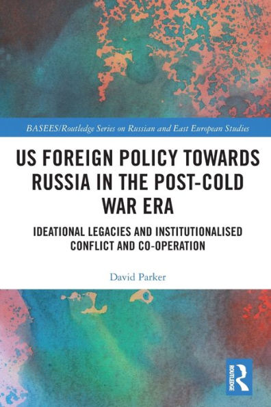 US Foreign Policy Towards Russia the Post-Cold War Era: Ideational Legacies and Institutionalised Conflict Co-operation