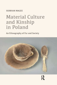 Title: Material Culture and Kinship in Poland: An Ethnography of Fur and Society, Author: Siobhan Magee