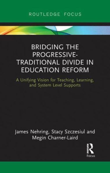 Bridging the Progressive-Traditional Divide Education Reform: A Unifying Vision for Teaching, Learning, and System Level Supports