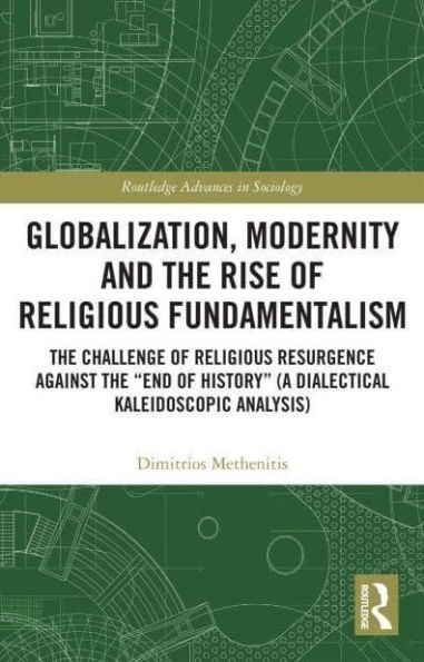 Globalization, Modernity and the Rise of Religious Fundamentalism: Challenge Resurgence against "End History" (A Dialectical Kaleidoscopic Analysis)