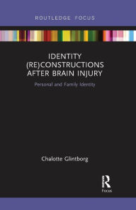 Title: Identity (Re)constructions After Brain Injury: Personal and Family Identity, Author: Chalotte Glintborg