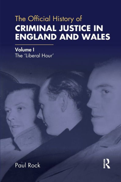 The Official History of Criminal Justice England and Wales: Volume I: 'Liberal Hour'