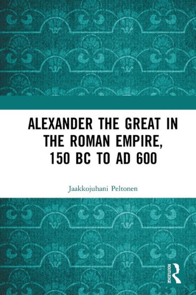 Alexander the Great Roman Empire, 150 BC to AD 600