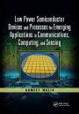 Low Power Semiconductor Devices and Processes for Emerging Applications in Communications, Computing, and Sensing