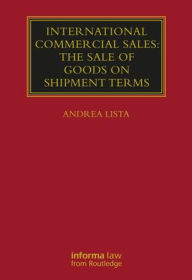 Title: International Commercial Sales: The Sale of Goods on Shipment Terms, Author: Andrea Lista