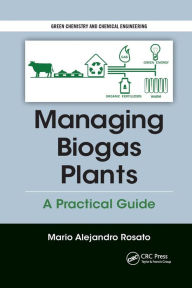 Title: Managing Biogas Plants: A Practical Guide, Author: Mario Alejandro Rosato