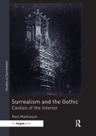 Title: Surrealism and the Gothic: Castles of the Interior, Author: Neil Matheson