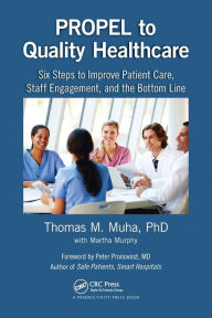 Title: PROPEL to Quality Healthcare: Six Steps to Improve Patient Care, Staff Engagement, and the Bottom Line, Author: Thomas M Muha