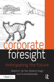 Title: Corporate Foresight: Anticipating the Future, Author: Alberto F. De Toni