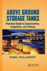 Title: Above Ground Storage Tanks: Practical Guide to Construction, Inspection, and Testing, Author: Sunil Pullarcot