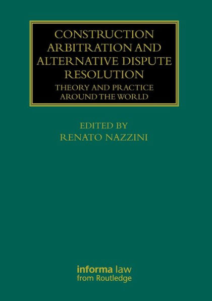 Construction Arbitration and Alternative Dispute Resolution: Theory and Practice around the World