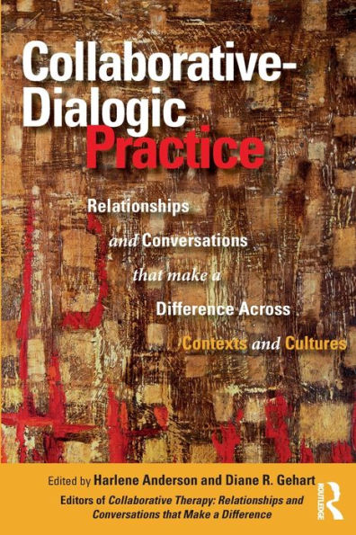 Collaborative-Dialogic Practice: Relationships and Conversations that Make a Difference Across Contexts Cultures