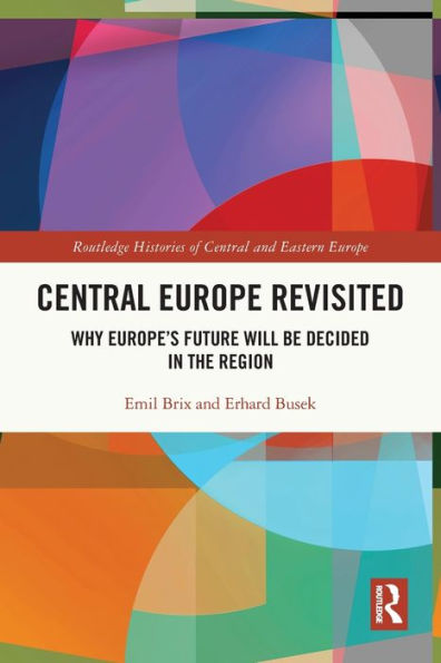 Central Europe Revisited: Why Europe's Future Will Be Decided the Region