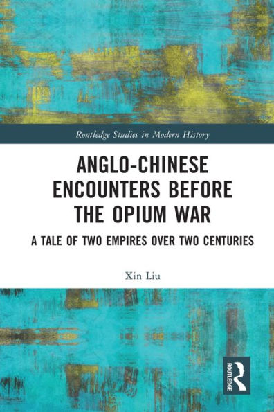 Anglo-Chinese Encounters Before the Opium War: A Tale of Two Empires Over Centuries