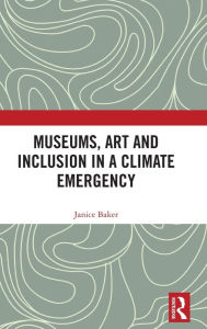 Title: Museums, Art and Inclusion in a Climate Emergency, Author: Janice Baker