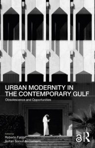 Title: Urban Modernity in the Contemporary Gulf: Obsolescence and Opportunities, Author: Roberto Fabbri