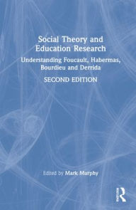 Title: Social Theory and Education Research: Understanding Foucault, Habermas, Bourdieu and Derrida, Author: Mark Murphy