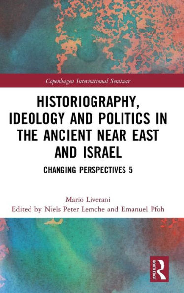 Historiography, Ideology and Politics the Ancient Near East Israel: Changing Perspectives 5