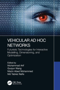 Title: Vehicular Ad Hoc Networks: Futuristic Technologies for Interactive Modelling, Dimensioning, and Optimization, Author: Muhammad Arif