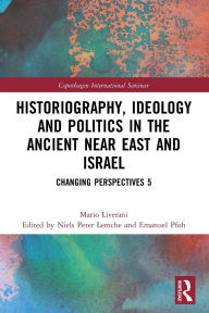Title: Historiography, Ideology and Politics in the Ancient Near East and Israel: Changing Perspectives 5, Author: Mario Liverani