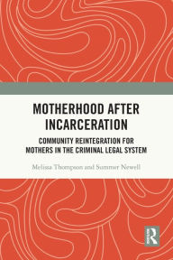 Title: Motherhood after Incarceration: Community Reintegration for Mothers in the Criminal Legal System, Author: Melissa Thompson