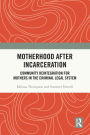 Motherhood after Incarceration: Community Reintegration for Mothers in the Criminal Legal System