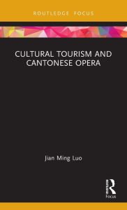 Title: Cultural Tourism and Cantonese Opera, Author: Jian Ming Luo