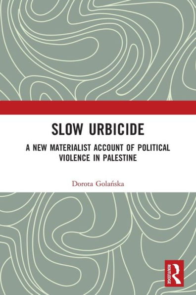 Slow Urbicide: A New Materialist Account of Political Violence Palestine