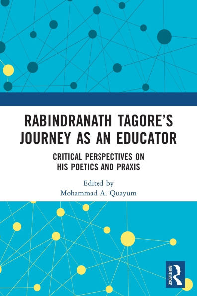 Rabindranath Tagore's Journey as an Educator: Critical Perspectives on His Poetics and Praxis