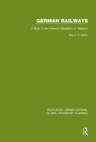 Title: German Railways: A Study in the Historical Geography of Transport, Author: R. E. H. Mellor