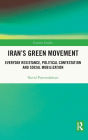 Iran's Green Movement: Everyday Resistance, Political Contestation and Social Mobilization