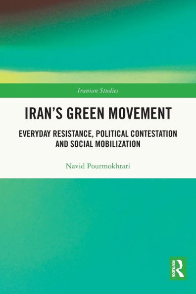 Iran's Green Movement: Everyday Resistance, Political Contestation and Social Mobilization