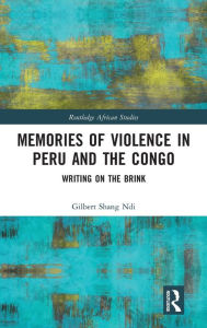 Title: Memories of Violence in Peru and the Congo: Writing on the Brink, Author: Gilbert Shang Ndi