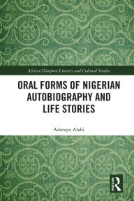 Title: Oral Forms of Nigerian Autobiography and Life Stories, Author: Adetayo Alabi