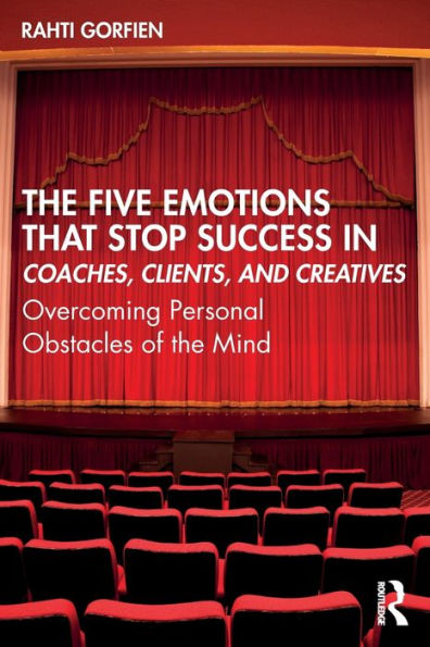the Five Emotions That Stop Success Coaches, Clients, and Creatives: Overcoming Personal Obstacles of Mind