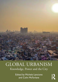 Title: Global Urbanism: Knowledge, Power and the City, Author: Michele Lancione