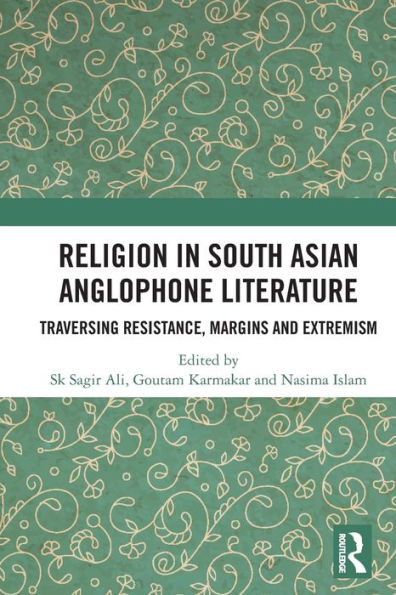 Religion South Asian Anglophone Literature: Traversing Resistance, Margins and Extremism