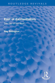 Title: East of Existentialism: The Tao of the West, Author: Ray Billington