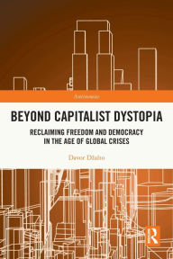 Title: Beyond Capitalist Dystopia: Reclaiming Freedom and Democracy in the Age of Global Crises, Author: Davor Dzalto