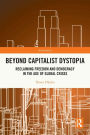 Beyond Capitalist Dystopia: Reclaiming Freedom and Democracy in the Age of Global Crises