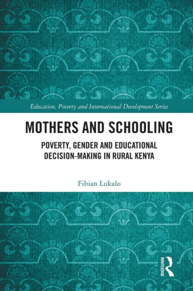 Mothers and Schooling: Poverty, Gender Educational Decision-Making Rural Kenya