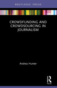 Title: Crowdfunding and Crowdsourcing in Journalism, Author: Andrea Hunter