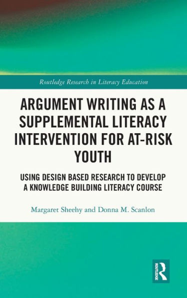 Argument Writing as a Supplemental Literacy Intervention for At-Risk Youth: Using Design Based Research to Develop a Knowledge Building Literacy Course