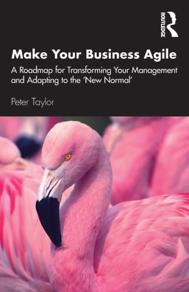 Make Your Business Agile: A Roadmap for Transforming Management and Adapting to the 'New Normal'