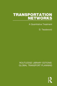 Title: Transportation Networks: A Quantitative Treatment, Author: D. Teodorovic