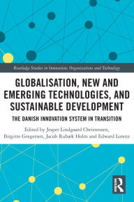 Title: Globalisation, New and Emerging Technologies, and Sustainable Development: The Danish Innovation System in Transition, Author: Jesper Lindgaard Christensen